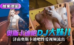 【独家泄密】济南奥斯卡迪吧“DJ大妹儿”性爱视频流出！!